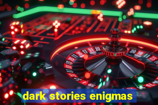 dark stories enigmas